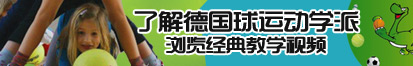 曰b精品视频了解德国球运动学派，浏览经典教学视频。